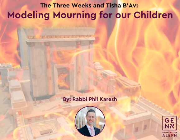 The Three Weeks and Tisha B’Av: Modeling Mourning for our Children – Rabbi Phil Karesh