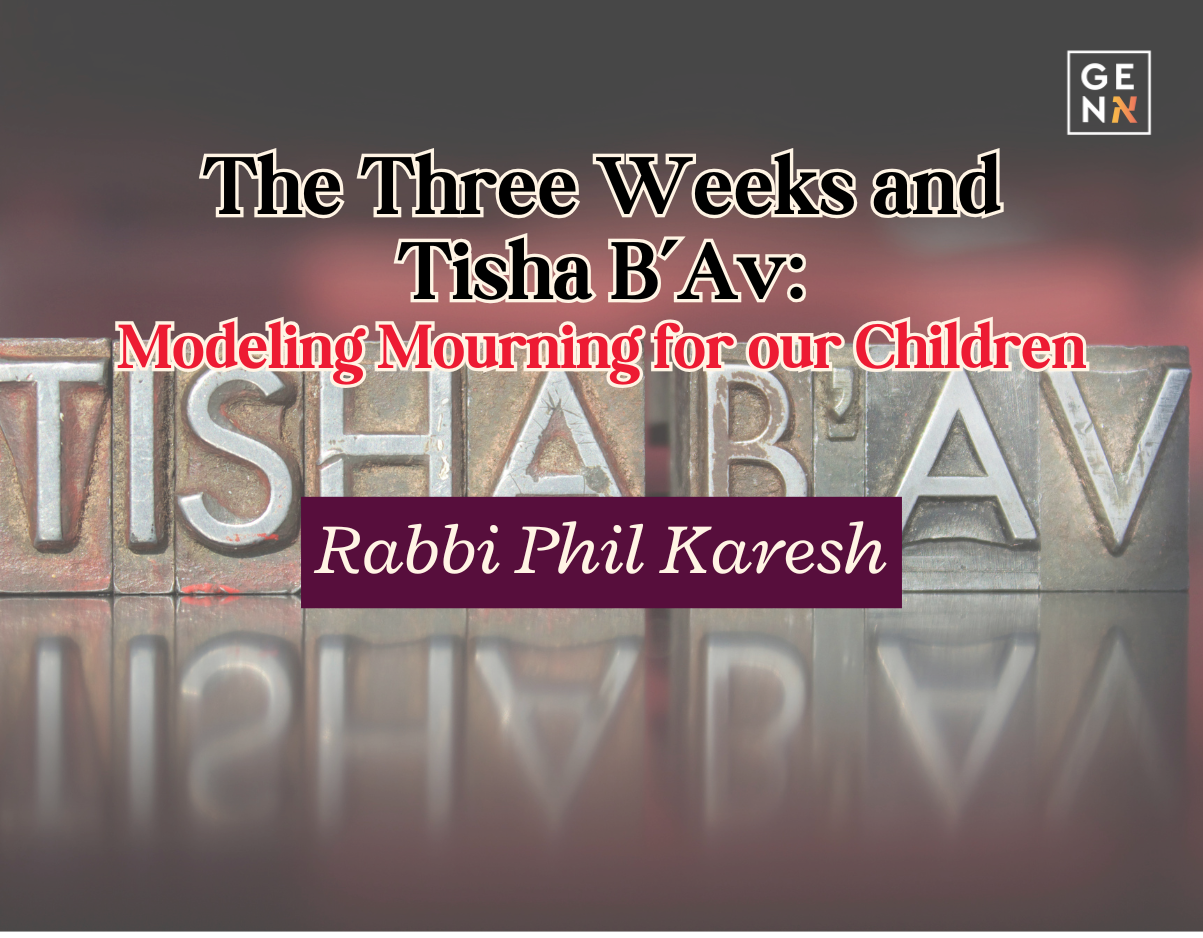 The Three Weeks and Tisha B’Av: Modeling Mourning for our Children – Rabbi Phil Karesh