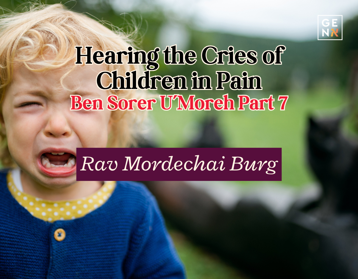 Hearing the Cries of Children in Pain – Ben Sorer U’Moreh part 7 – Rav Mordechai Burg