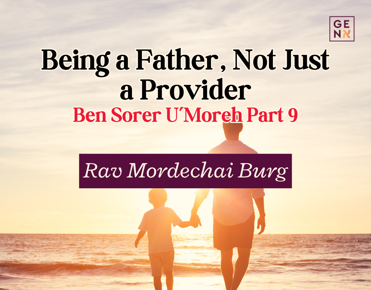 Being a Father, Not Just a Provider – Ben Sorer U’Moreh Part 9 – Rav Mordechai Burg