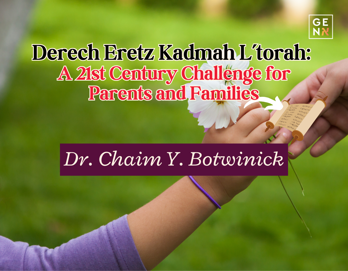 Derech Eretz Kadmah L’torah: A 21st Century Challenge For Parents And Families – Dr. Chaim Y Botwinick