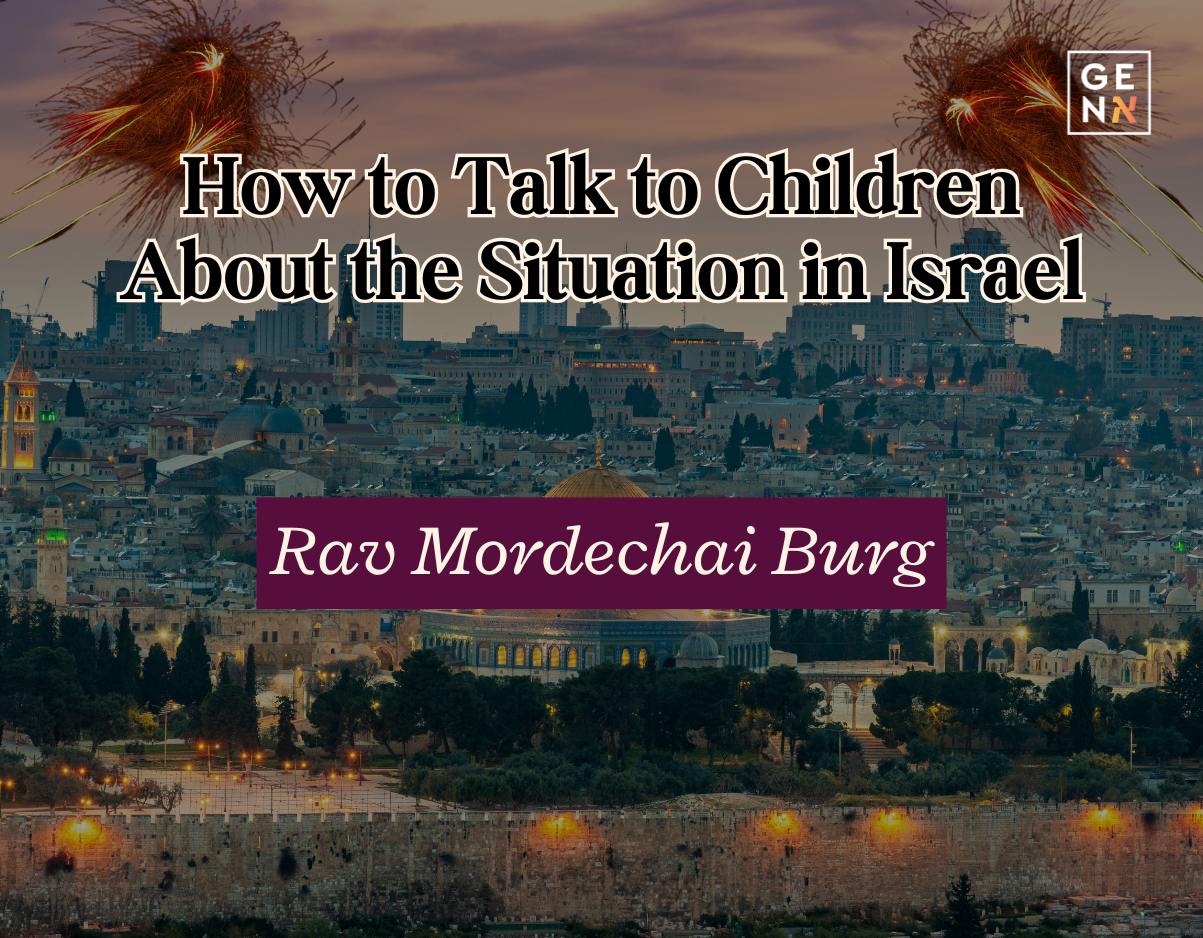 How to Talk to Children About the Situation in Israel – Rav Mordechai Burg