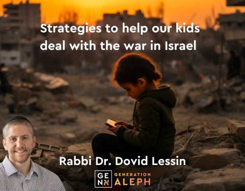 Strategies to help our kids cope with the war in Israel – Rabbi Dr. Dovid Lessin