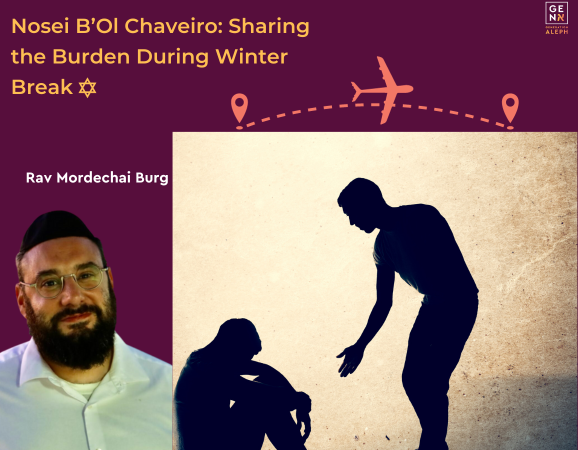 Nosei B’Ol Chaveiro: Sharing the Burden During Winter Break – Rav Mordechai Burg