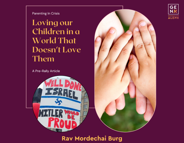 Loving our Children in a World That Doesn’t Love Them – Rav Mordechai Burg