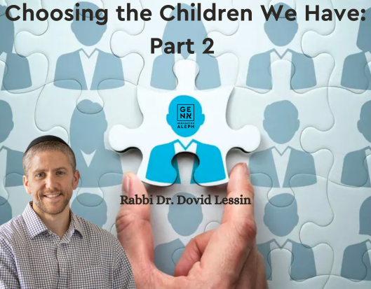 Choosing the Children We Have – Part 2 – Rav Dr. Dovid Lessin