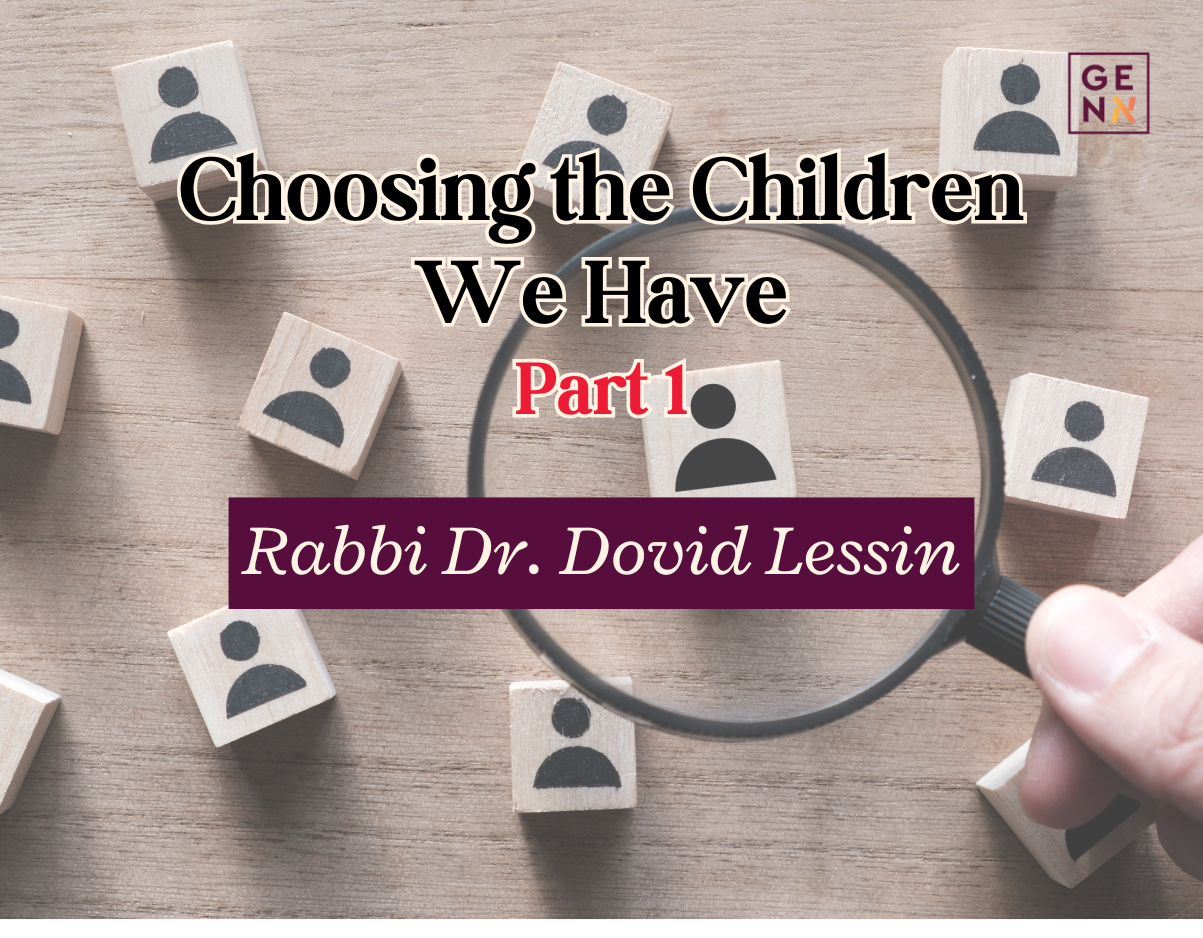 Choosing the Children We Have – Part 1 – Rabbi Dr. Dovid Lessin