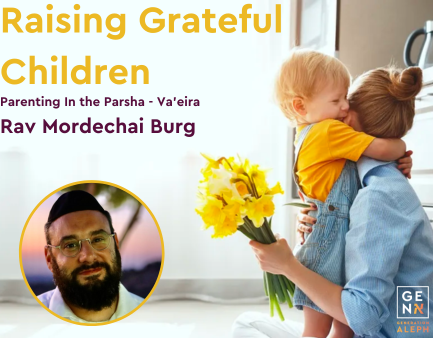 Parenting Grateful Children – Parshart Va’eira  – Rav Mordechai Burg