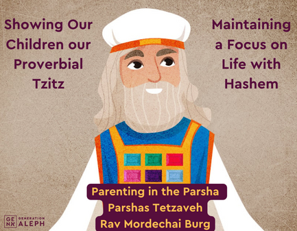 Showing Our Children our Proverbial Tzitz – Maintaining a Focus on Life with Hashem – Rav Mordechai Burg