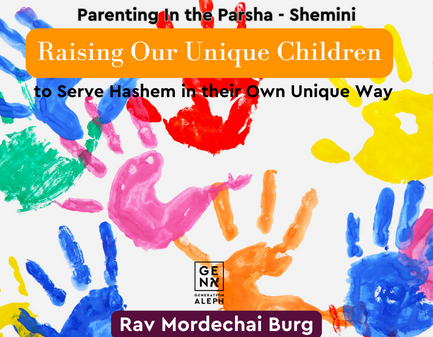 Raising Our Children in Their Unique Way – Shemini – Rav Mordechai Burg