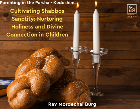 Cultivating Shabbos Sanctity: Nurturing Holiness and Divine Connection in Children – Parenting in the Parsha – Kedoshim – Rav Mordechai Burg
