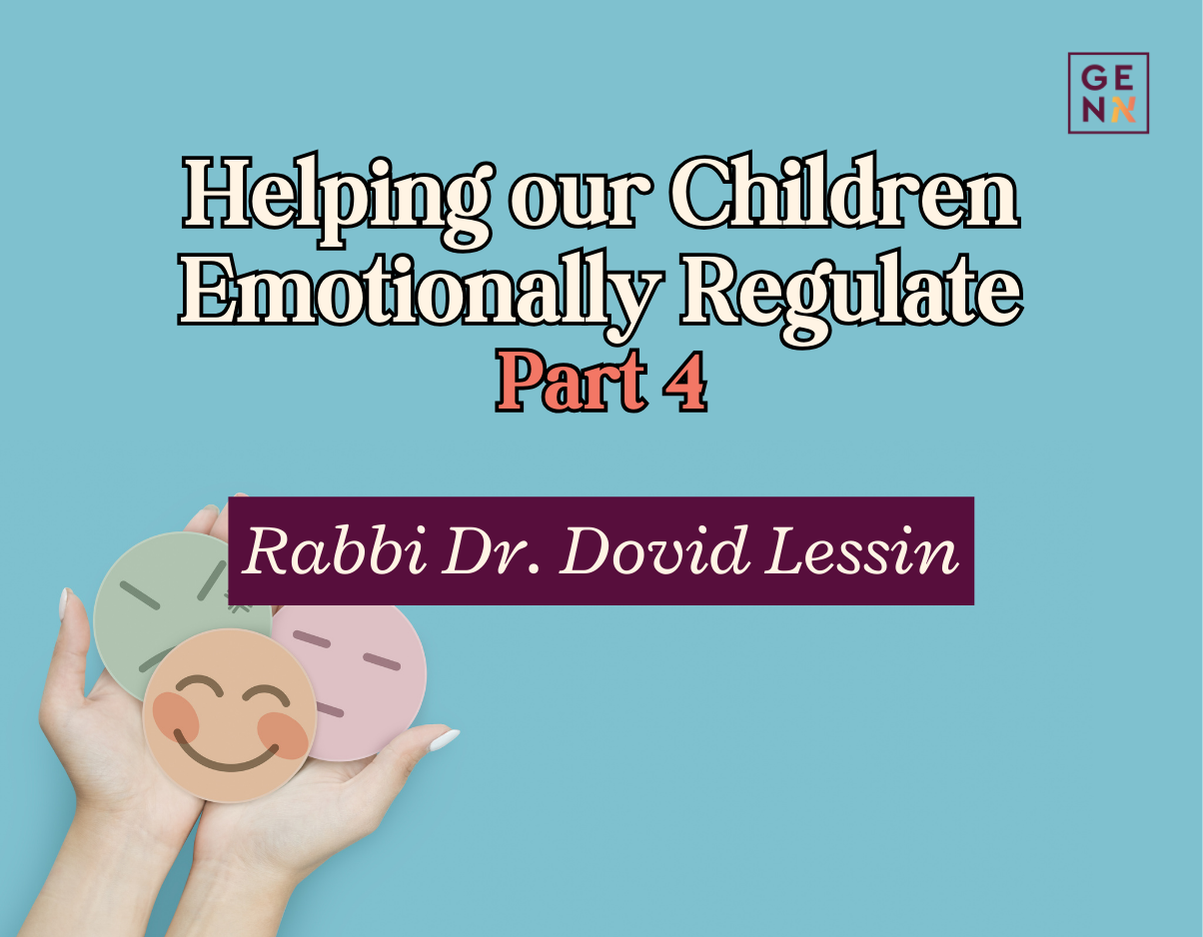 Helping our Children Emotionally Regulate – Part 4 – Rabbi Dr. Dovid Lessin