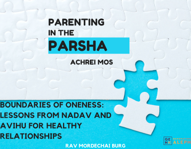 Boundaries of Oneness: Lessons from Nadav and Avihu for Healthy Relationships – Achrei Mos – Rav Mordechai Burg