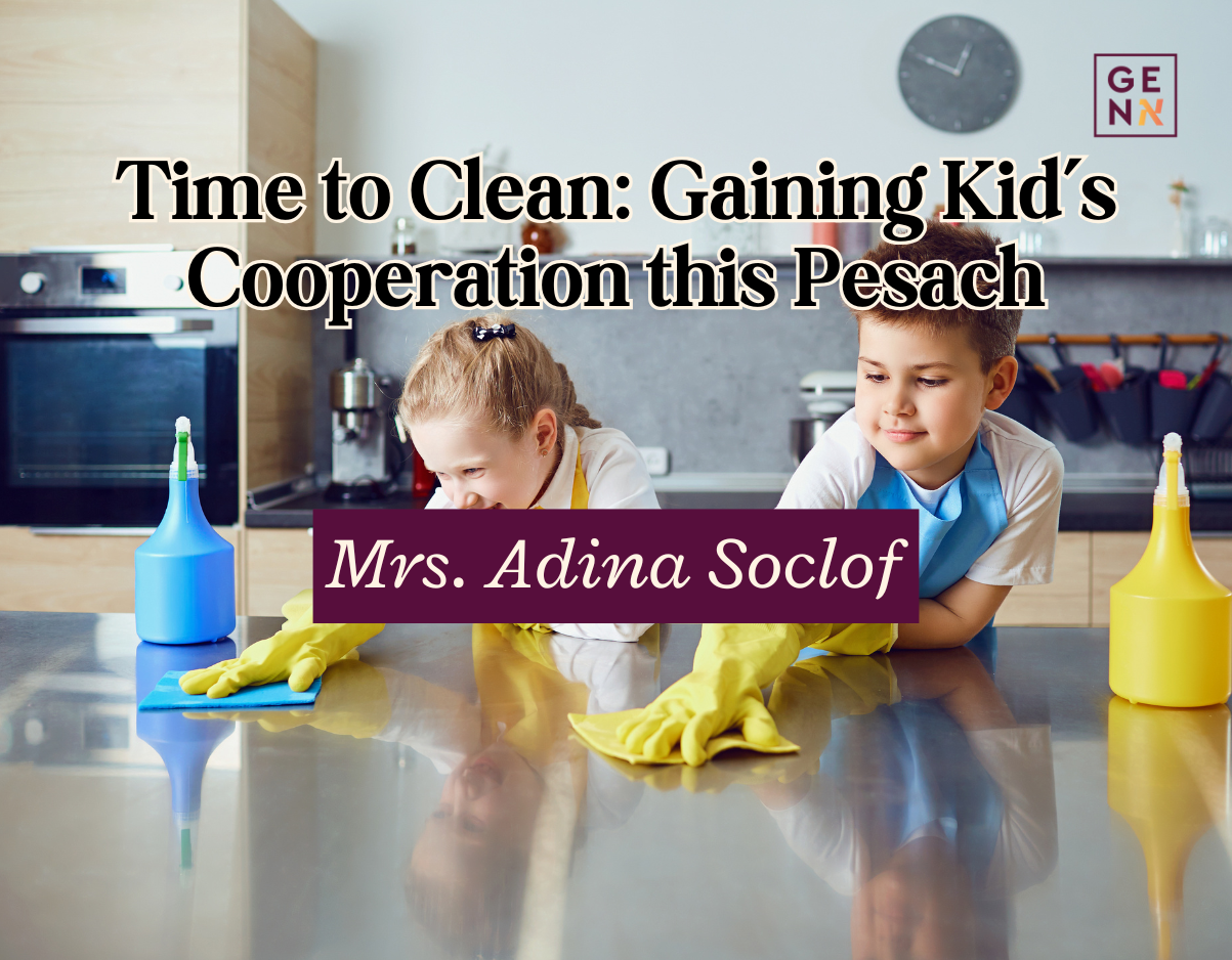 Time to Clean: Gaining Kid’s Cooperation this Pesach – Mrs. Adina Soclof