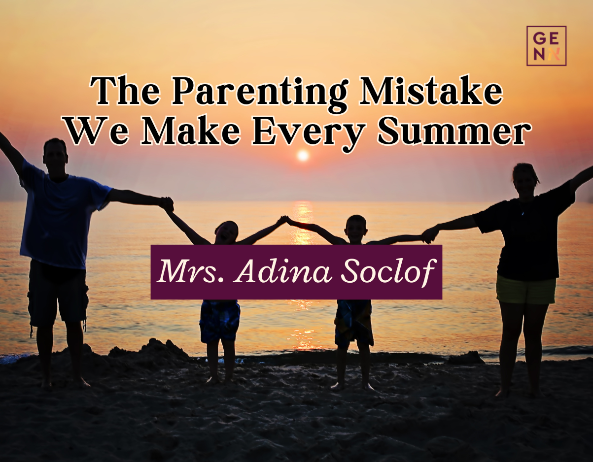 The Parenting Mistake We Make Every Summer – Mrs. Adina Soclof